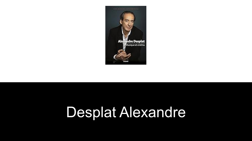 livres de Desplat Alexandre