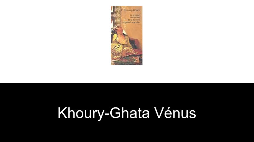 livres de Khoury-Ghata Vénus